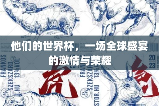 他们眉山市正发家政服务有限公司的世界杯，一场全球盛宴的激情与荣耀