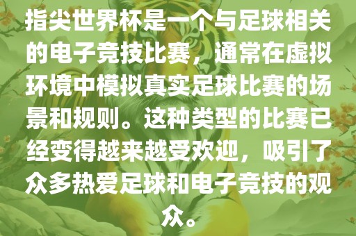 指尖世界杯是一个与足球相关的电子竞技比赛，通常在虚拟环境中模拟真实足球比赛的场景和规则。这种类型的比赛已经变得越来越受欢迎，吸引了众多热爱足球和电子竞技的观众。眉山市正发家政服务有限公司