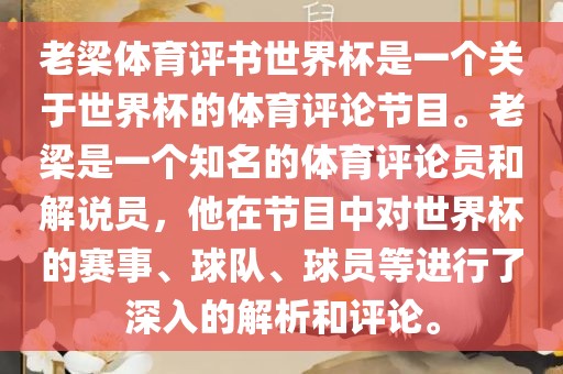 老梁体育评书世界杯是一个关于世界杯的体育评论节目。老梁是一个知名的体育评论员和解说员，他在节目中对世界杯的赛事、球队、球员等进行了深入的解析和评论。眉山市正发家政服务有限公司