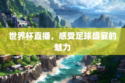 世界杯直播，感受足球盛宴的魅力眉山市正发家政服务有限公司