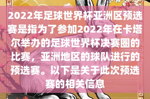 2022年足球世界杯亚洲区预选赛是指为了参加2022年在卡塔尔举办的足球世界杯决赛圈的比赛，亚洲地区的球队进行的预选赛。以下是关于此次预选赛的相关信息眉山市正发家政服务有限公司