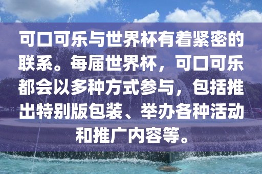 可口可乐与世界杯有着紧密的联系。每届世界杯，可口可乐都会以多种方式参与，包括推出特别版包装、举办各种活动和推广内容等。眉山市正发家政服务有限公司
