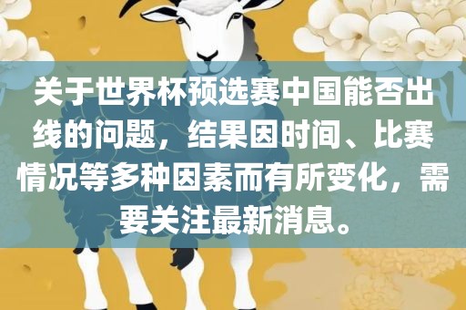 关于世界杯预选赛中国能否出线的问题，结果因时间、比赛情况等多种因素而有所变化，需要关注最新消息。眉山市正发家政服务有限公司