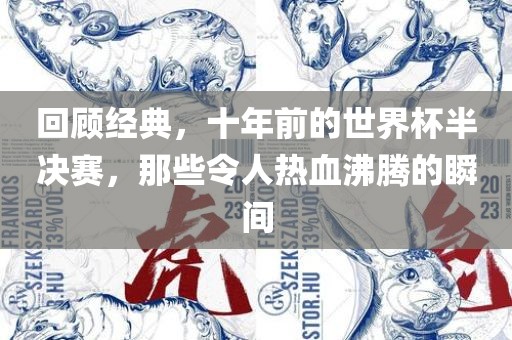 回顾经典，十年前的世界杯半决赛，那些令人热血沸腾的瞬间