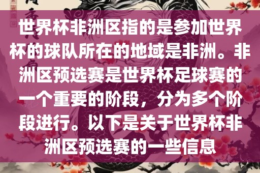 世界杯非洲区指的是参加世界杯的球队所在的地域是非洲。非洲区预选赛是世界杯足球赛的一个重要的阶段，分为多个阶段进行。以下是关于世界杯非洲区预选赛的一些信息眉山市正发家政服务有限公司