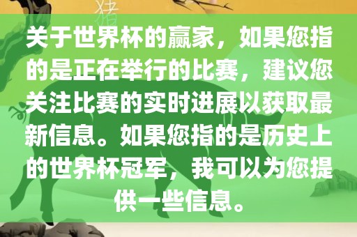 关于世界杯的赢家，如果您指的是正在举行的比赛，建议您关注比赛的实时进展以获取最新信息。如果您指的是历史上的世界杯冠军，我可以为您提供一些信息。眉山市正发家政服务有限公司