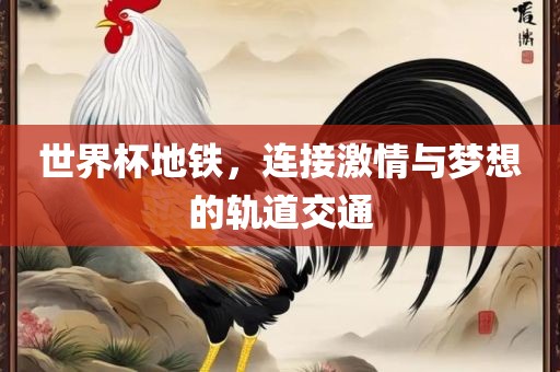 世界杯地铁，连接激情与梦想的轨道交通眉山市正发家政服务有限公司