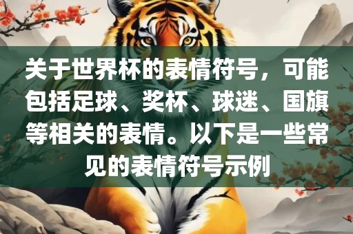 关于世界杯的表情符号，可能包括足球、奖杯、球迷、国旗等相关的表情。以下是一些常见的表情符号示例眉山市正发家政服务有限公司