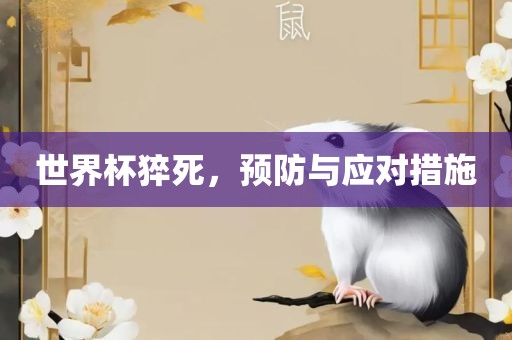 世界杯猝死，预防与应对措施眉山市正发家政服务有限公司