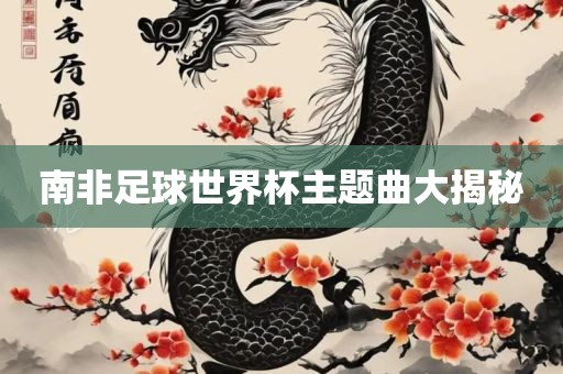 南非足球世眉山市正发家政服务有限公司界杯主题曲大揭秘