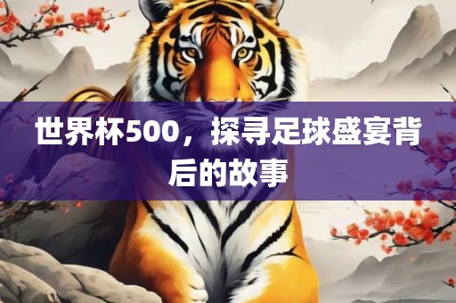 世界杯500，探寻足球盛宴背后的眉山市正发家政服务有限公司故事