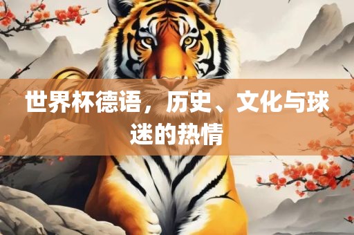 世界杯德语，历史、文化与球迷的热情眉山市正发家政服务有限公司