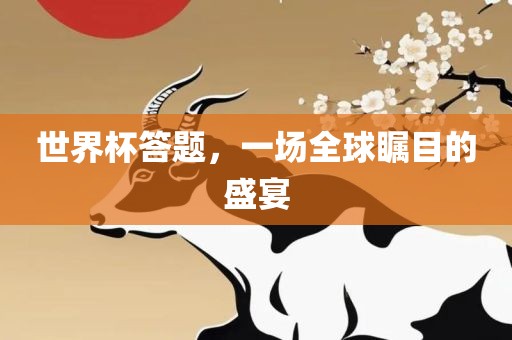 世界杯答题，一场全球瞩目的盛宴