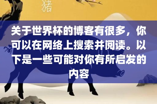 关于世界杯的博客有很多，你可眉山市正发家政服务有限公司以在网络上搜索并阅读。以下是一些可能对你有所启发的内容