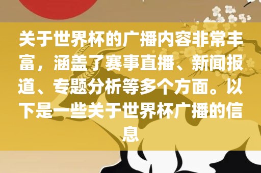 关于世界杯的广播内容非常丰富，涵盖了赛事直播、新闻报道、专题分析等多个方眉山市正发家政服务有限公司面。以下是一些关于世界杯广播的信息
