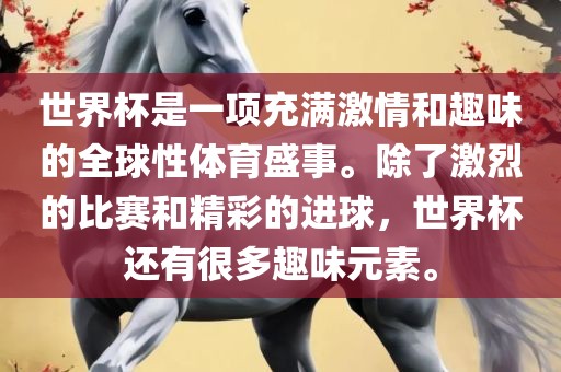 世界杯是一项充满激情和趣味的全球性体育盛事。除了激烈的比赛和眉山市正发家政服务有限公司精彩的进球，世界杯还有很多趣味元素。