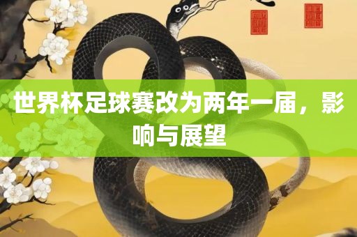 世界杯足球赛改为两眉山市正发家政服务有限公司年一届，影响与展望