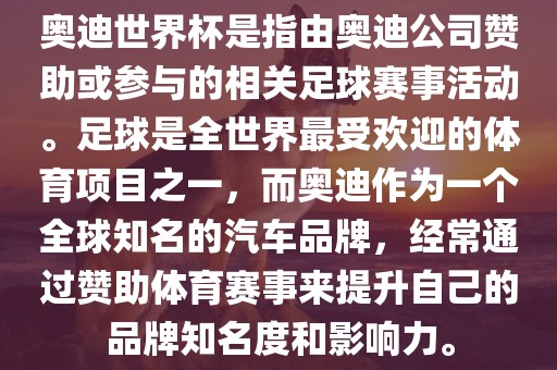 奥迪世界杯是指由奥迪公司赞助或参与的相关足球赛事活动。足球是全世界最受欢迎的体育项目之一，而奥迪作为一个全球知名的汽车品牌，经常通过赞助体育赛事来提升自己的品牌知名度和影响力。眉山市正发家政服务有限公司