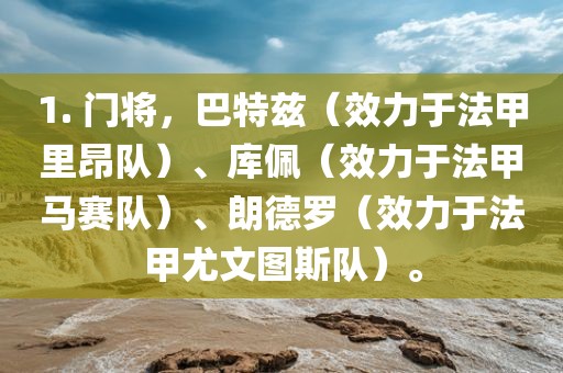 1. 门将，巴特兹（效力于法甲里昂队）、库佩（效力于法甲马赛队）、朗德罗（效力于法甲尤文图斯队）。眉山市正发家政服务有限公司