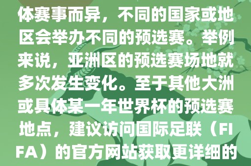 世界杯预选赛的举办地点因具体赛事而异，不同的国家或地区会举办不同的预选赛。举例来说，亚洲区的预选赛场地就多次发生变化。至于其他大洲或具体某一年世界杯的预选赛地点，建议访问国际足联（FIFA）的官方网站获取更详细的信息。眉山市正发家政服务有限公司