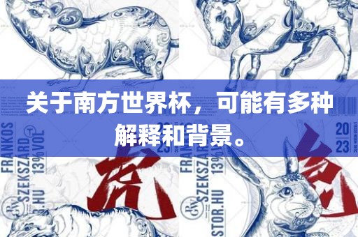 关于南方世界杯，可能有多种解释和背景。眉山市正发家政服务有限公司