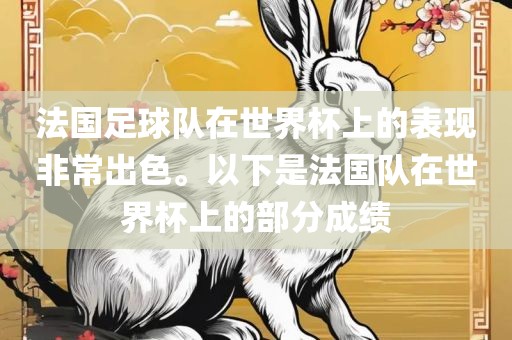 法国足球队在世界杯上的表现非常出色。以下是法国队在世界杯上的部分成绩