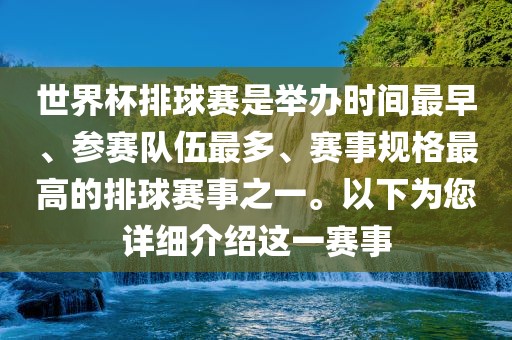 世界杯排球赛是举办时间最早、参赛队伍最多、赛事规格最高的排球赛事之一。以下为您详细介绍这一赛事
