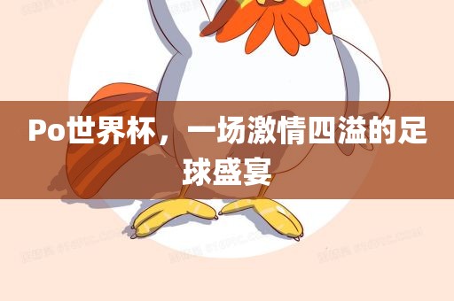 Po世界杯，一场激情四溢的足球盛宴眉山市正发家政服务有限公司
