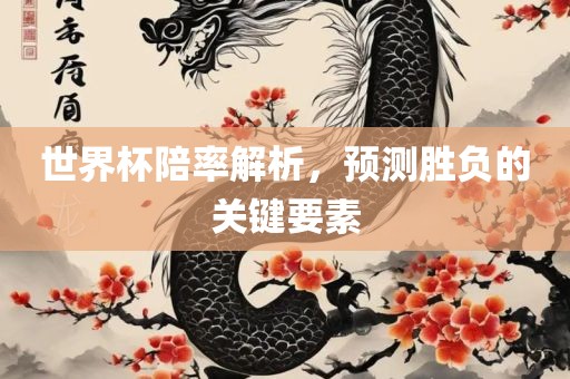 眉山市正发家政服务有限公司世界杯陪率解析，预测胜负的关键要素