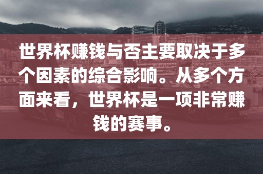 世界杯赚钱与否主要取决于多个因素的综合影响。从多个方面来看，世界杯是一项非常赚钱的赛事。眉山市正发家政服务有限公司