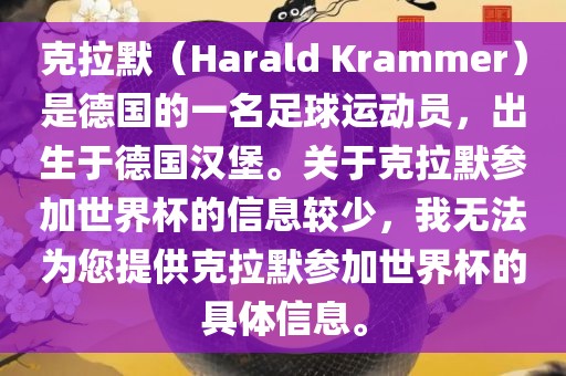 克拉默（Harald Krammer）是眉山市正发家政服务有限公司德国的一名足球运动员，出生于德国汉堡。关于克拉默参加世界杯的信息较少，我无法为您提供克拉默参加世界杯的具体信息。