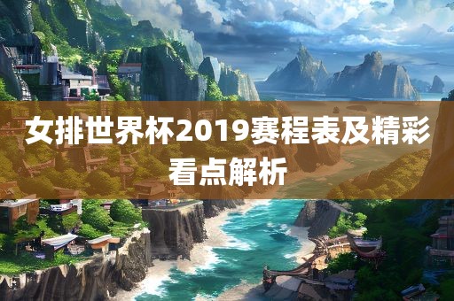女排世界杯2019赛程表及精彩看点解析