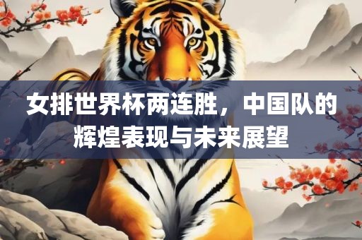 女排世界杯两连胜，中国队的辉煌表现与未来展望