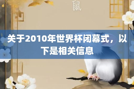 关于2010年世界杯闭幕式，以下是相关信息