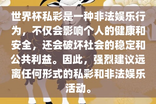 世界杯私彩是一种非法娱乐行为，不仅会影响个人的健康和安全，还会破坏社会的稳定和公共利益。因此，强烈建议远离任何形式的私彩和非法娱乐活动。眉山市正发家政服务有限公司