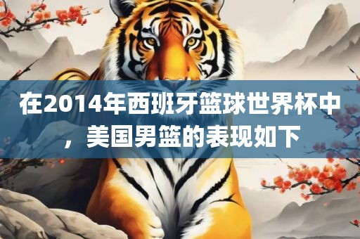 在2014年西班牙篮球世界杯中，美国男篮的表现如下