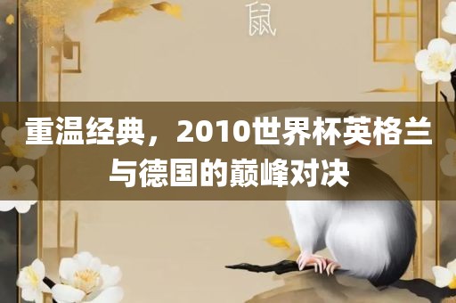重温经典，2010世界杯英格兰与德国的巅峰对决