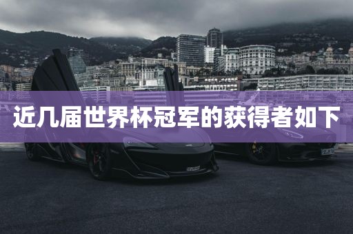 近几届世界杯冠军的获得者如下眉山市正发家政服务有限公司