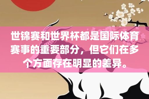 世锦赛和世界杯都是国际体育赛事的重要部分，但它们在多个方面存在明显的差异。眉山市正发家政服务有限公司