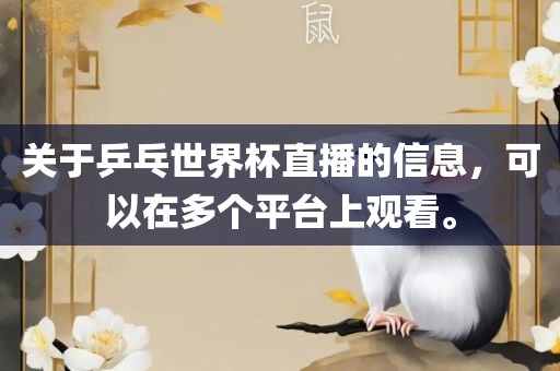 关于乒乓世界杯直播的信息，可以在多个平台上观看。