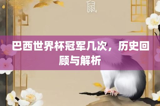 巴西世界杯冠军几次，历史回顾与解析