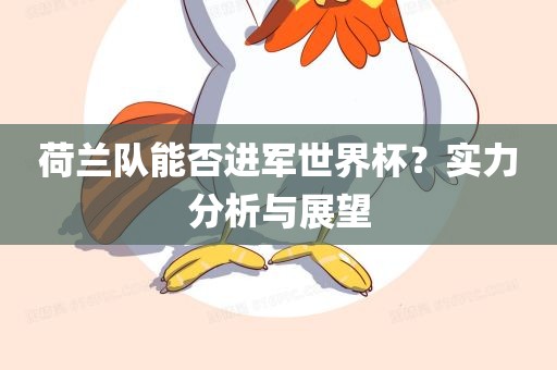 荷兰队能否进军世界杯？实力分析与展望