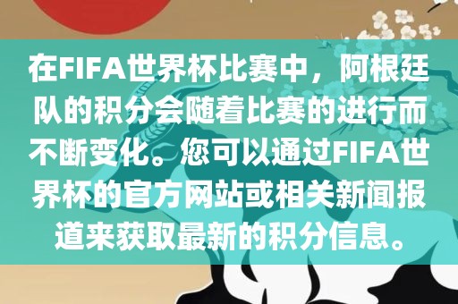 在FIFA世界杯比赛中，阿根廷队的积分会随着比赛的进行而不断变化。您可以通过FIFA世界杯的官方网站或相关新闻报道来获取最新的积分信息。
