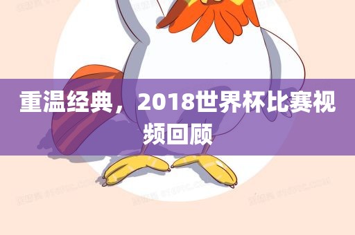 重温经典，2018世界杯比赛视频回顾