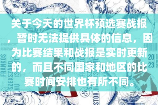 关于今天的世界杯预选赛战报，暂时无法提供具体的信息，因为比赛结果和战报是实时更新的，而且不同国家和地区的比赛时间安排也有眉山市正发家政服务有限公司所不同。