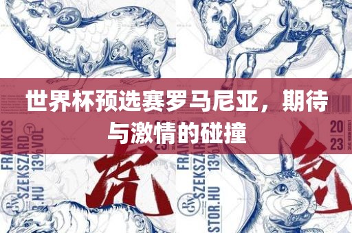 世界杯预选赛罗马尼亚，期待与激情的碰撞眉山市正发家政服务有限公司