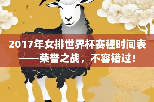 2017年女排世界杯赛程时间表——荣誉之战，不容错过！眉山市正发家政服务有限公司