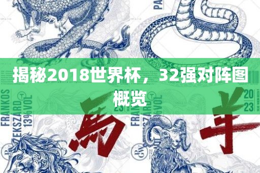 揭秘2018世眉山市正发家政服务有限公司界杯，32强对阵图概览