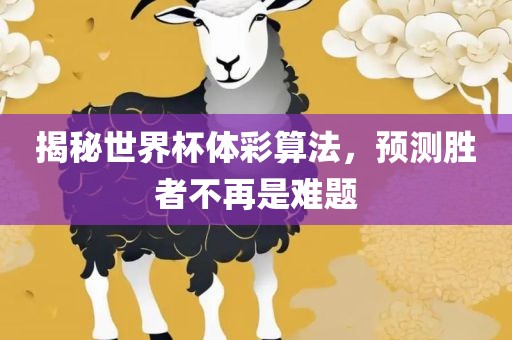 揭秘世界杯体彩算法，预测胜者不再是难题