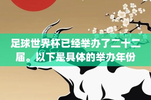 足球世界杯已经举办了二十二届。以下是具体的举办年份